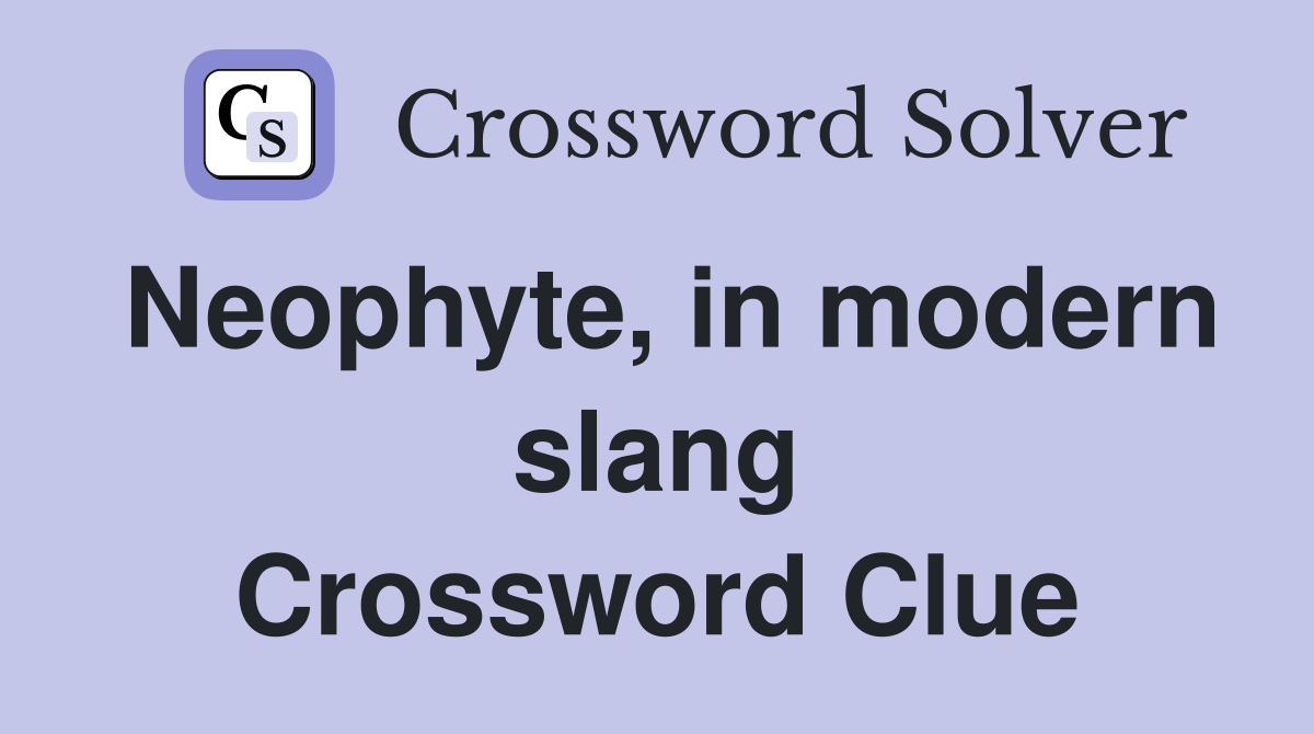 Neophyte, in modern slang Crossword Clue