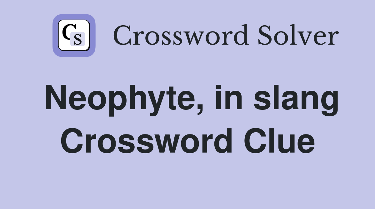Neophyte, in slang Crossword Clue