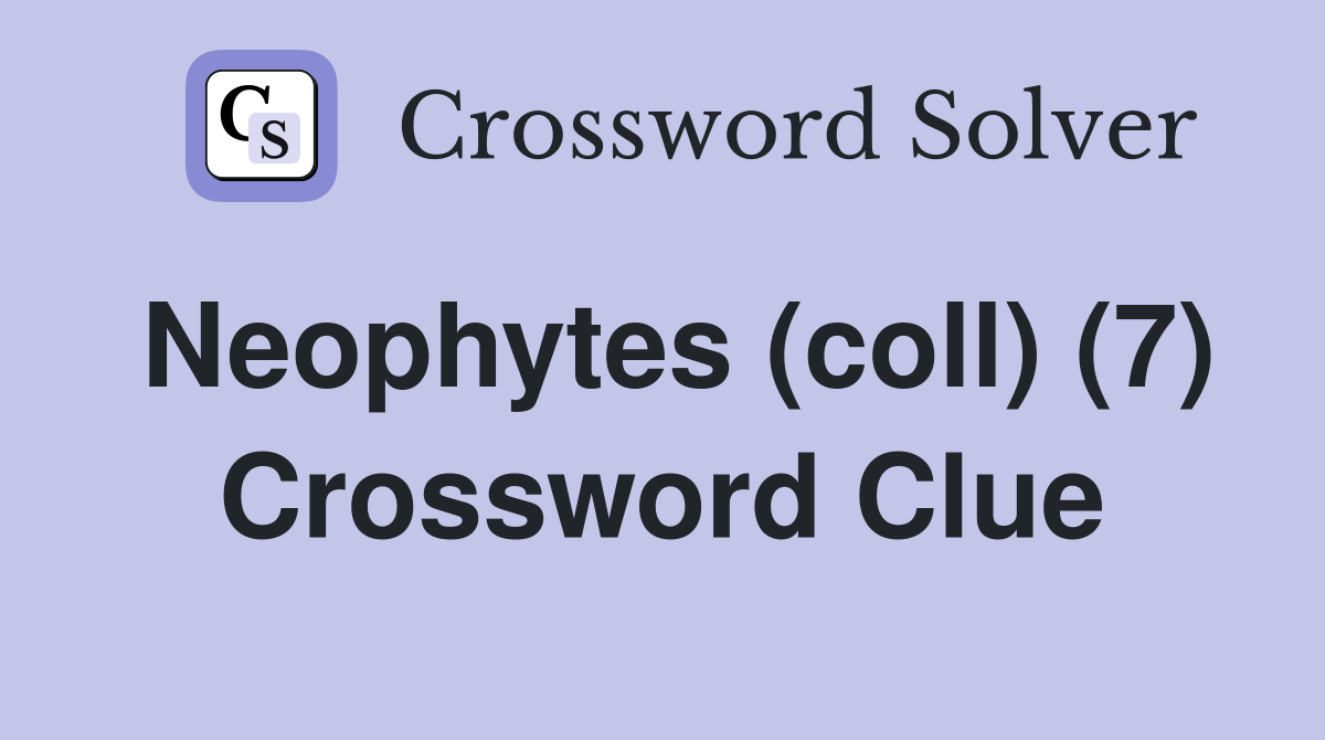 Neophytes (coll) (7) Crossword Clue