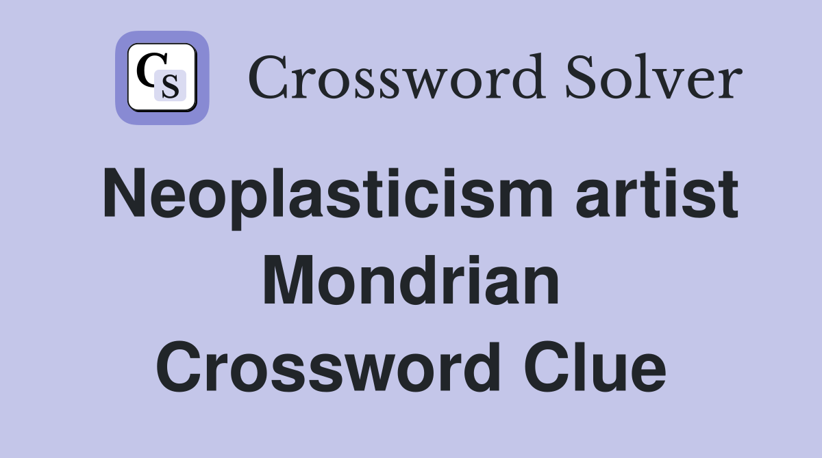 Neoplasticism artist Mondrian Crossword Clue
