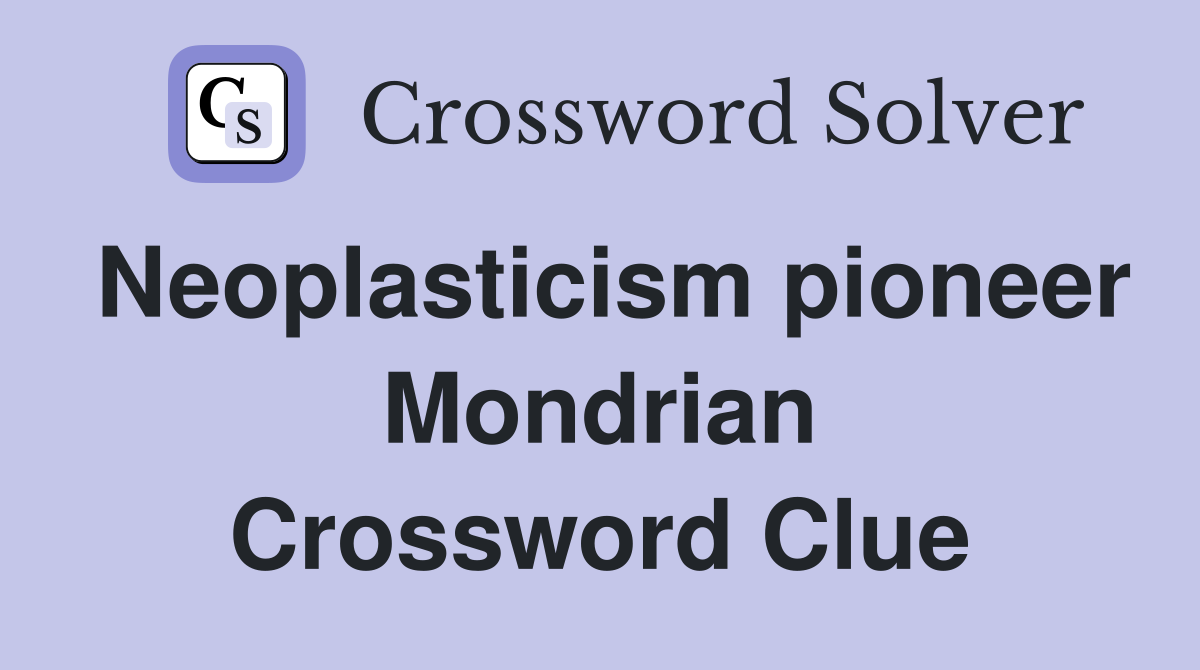 Neoplasticism pioneer Mondrian Crossword Clue