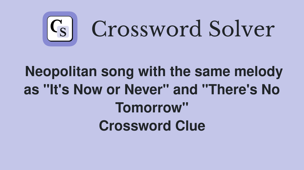 Neopolitan song with the same melody as "It's Now or Never" and "There's No Tomorrow" Crossword Clue