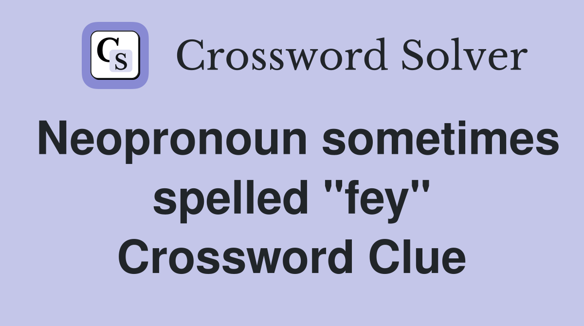 Neopronoun sometimes spelled "fey" Crossword Clue