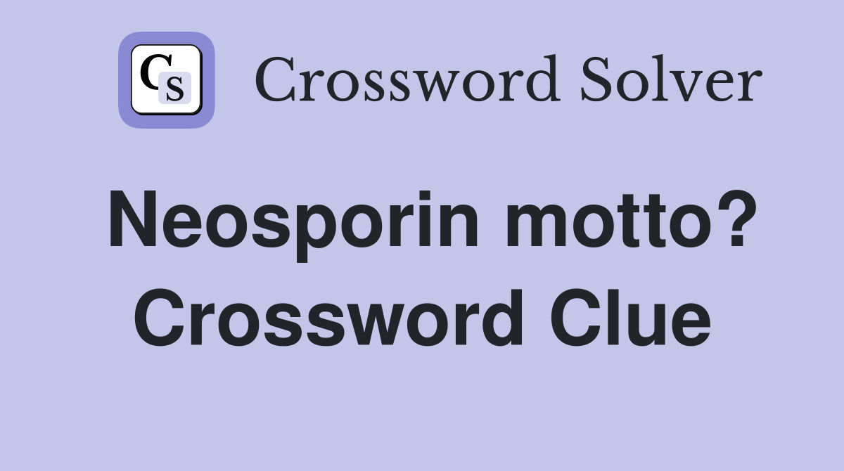 Neosporin motto? Crossword Clue