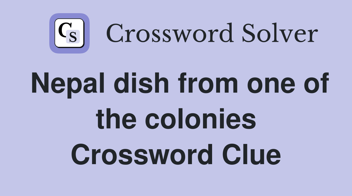 Nepal dish from one of the colonies Crossword Clue