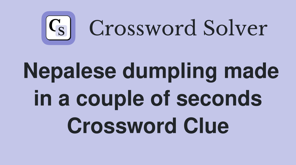 Nepalese dumpling made in a couple of seconds Crossword Clue