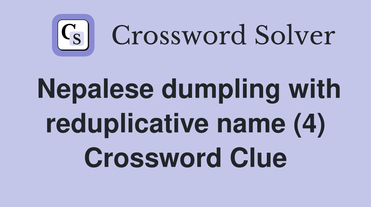 Nepalese dumpling with reduplicative name (4) Crossword Clue