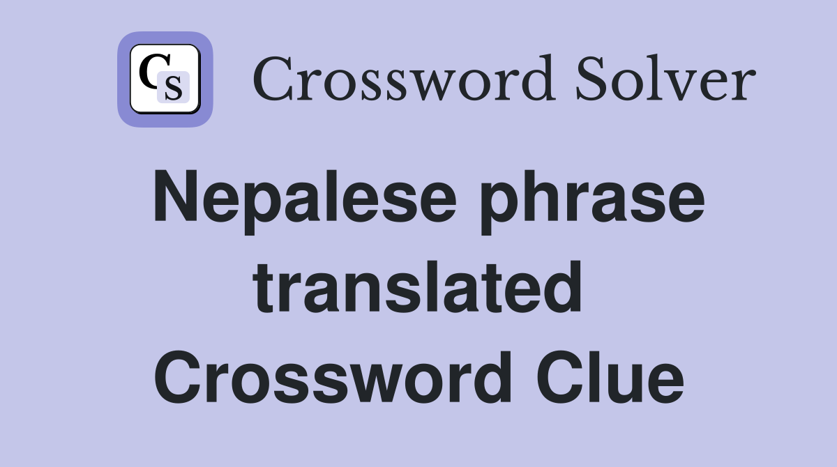 Nepalese phrase translated Crossword Clue