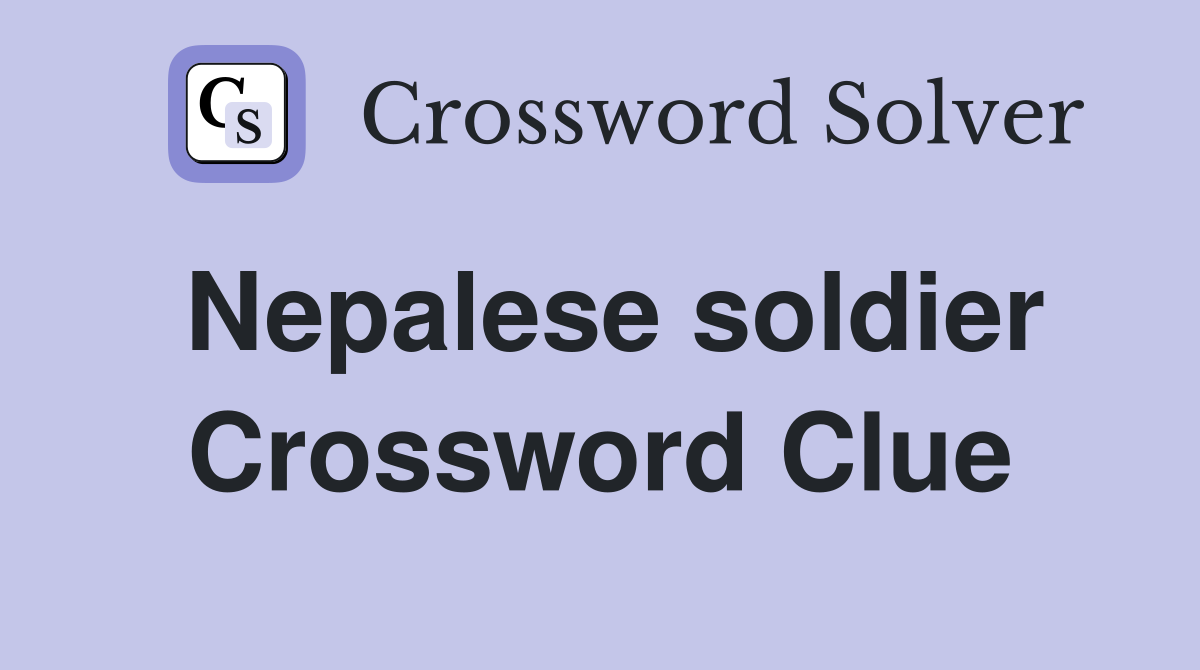 Nepalese soldier Crossword Clue
