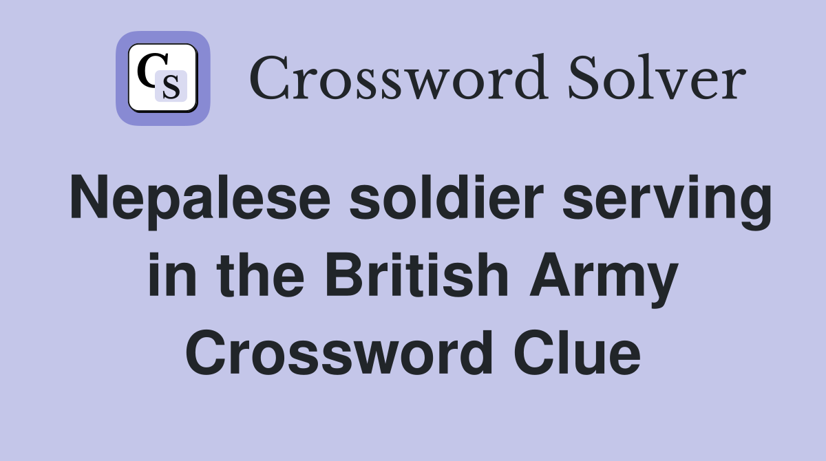 Nepalese soldier serving in the British Army Crossword Clue