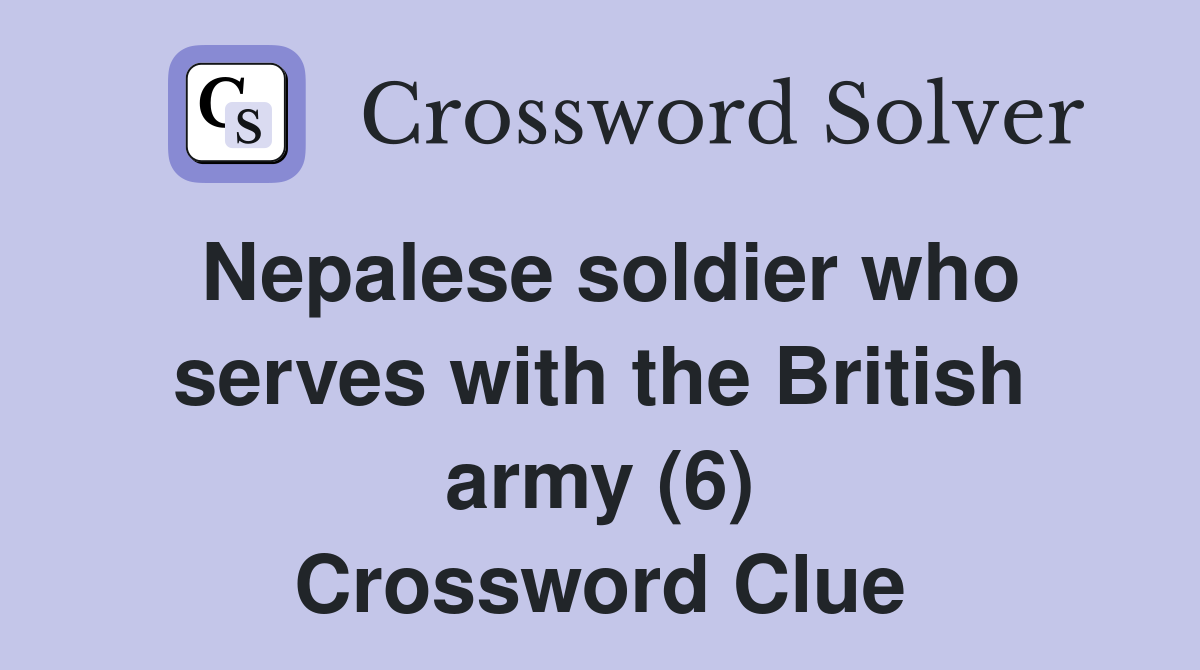 Nepalese soldier who serves with the British army (6) Crossword Clue