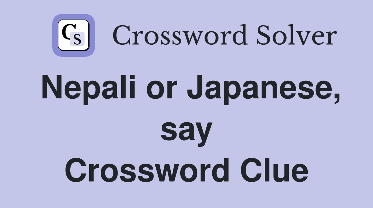 Nepali or Japanese, say Crossword Clue