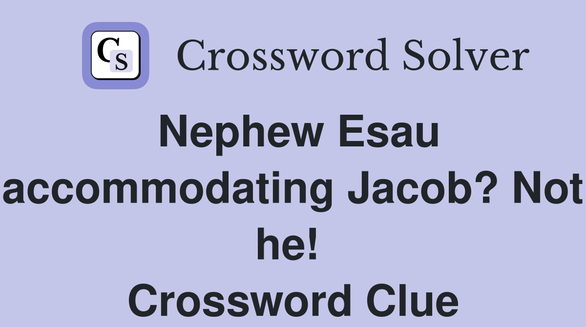Nephew Esau accommodating Jacob? Not he!  Crossword Clue