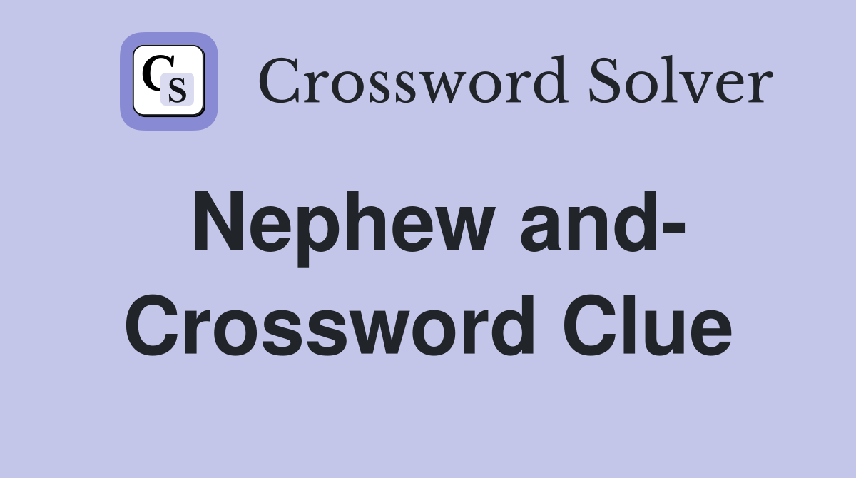 Nephew and- Crossword Clue