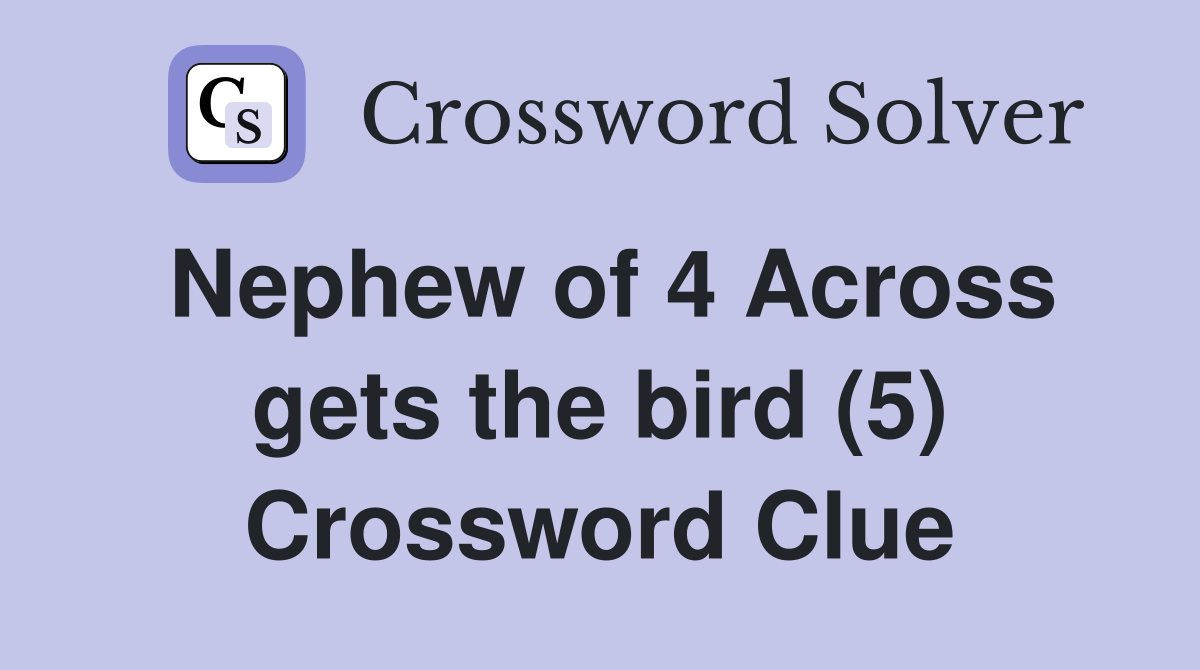Nephew of 4 Across gets the bird (5) Crossword Clue