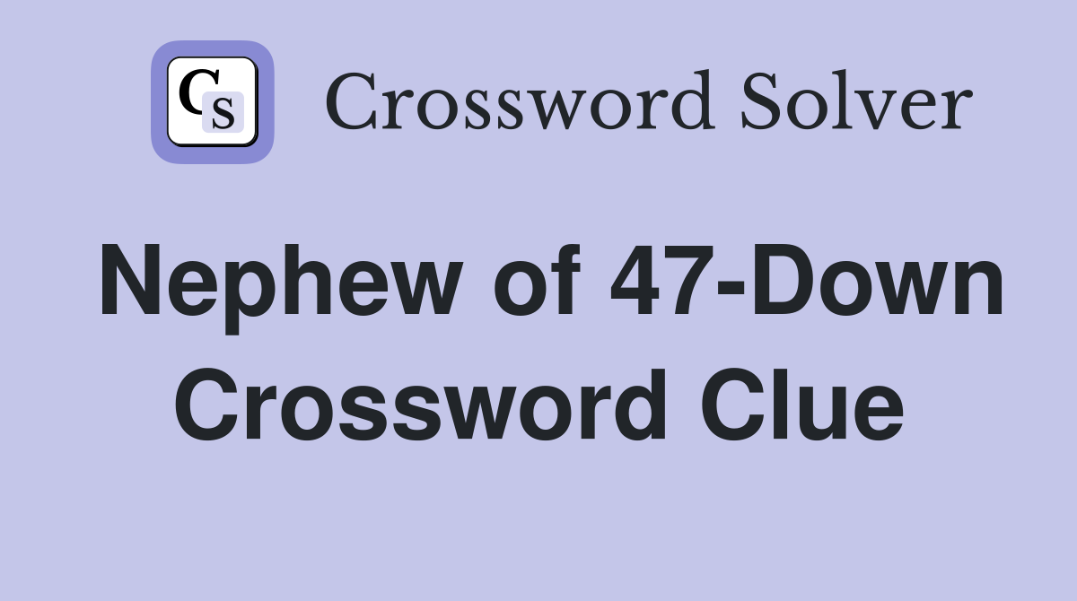 Nephew of 47-Down Crossword Clue