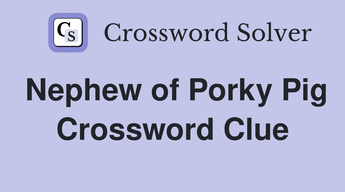 Nephew of Porky Pig Crossword Clue