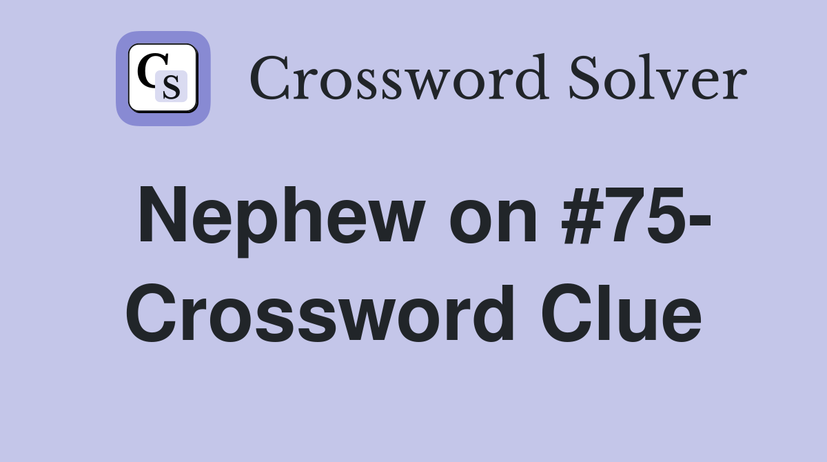 Nephew on #75- Crossword Clue