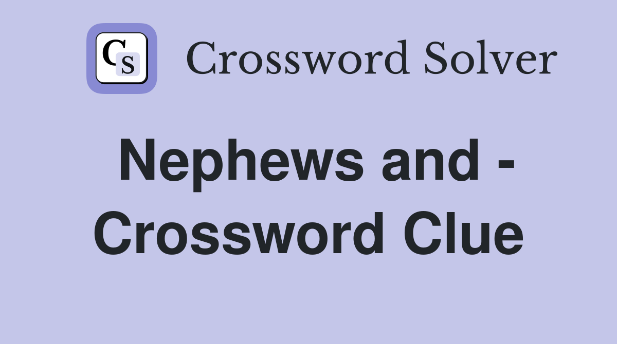Nephews and - Crossword Clue