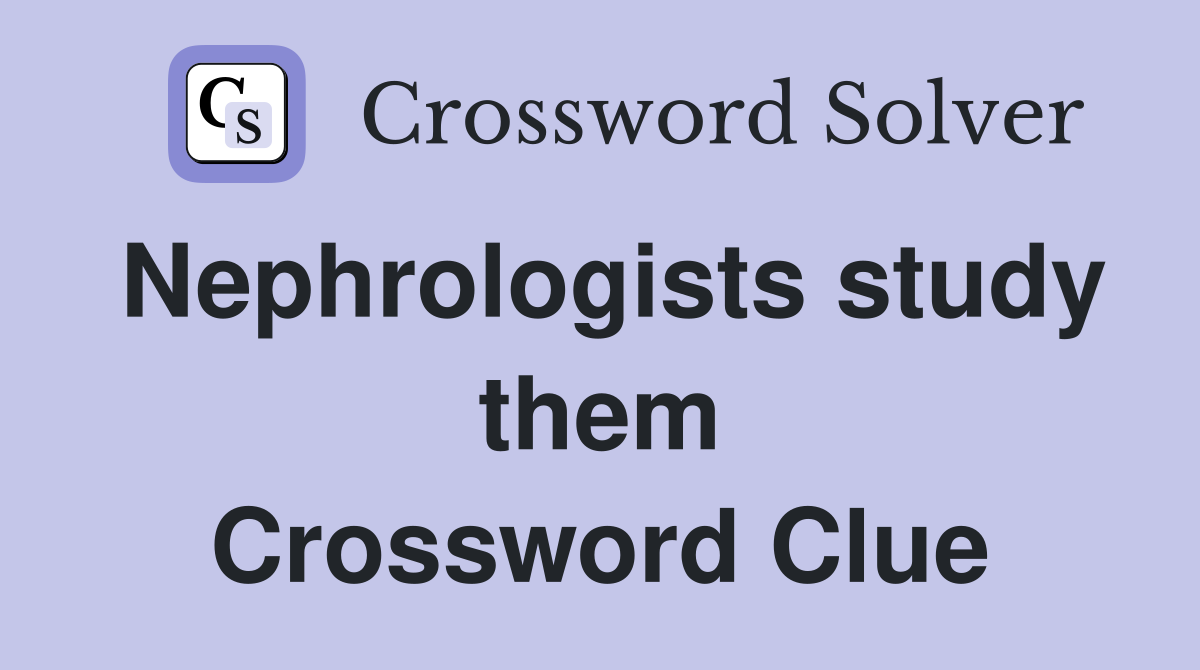 Nephrologists study them Crossword Clue