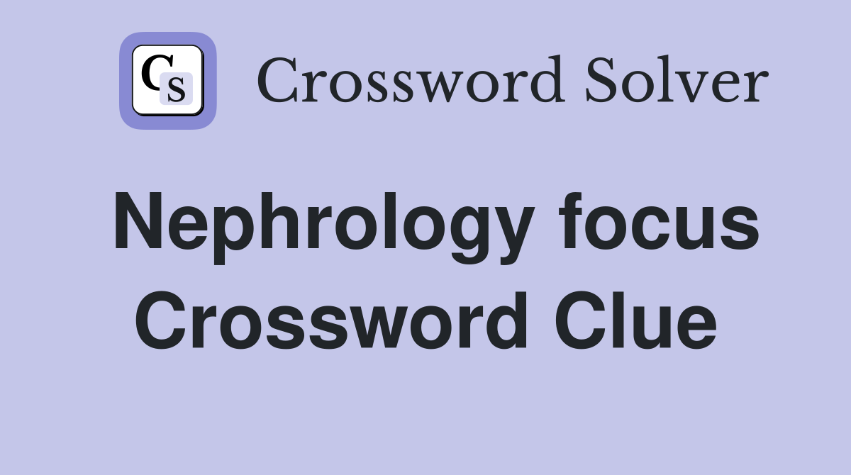 Nephrology focus Crossword Clue