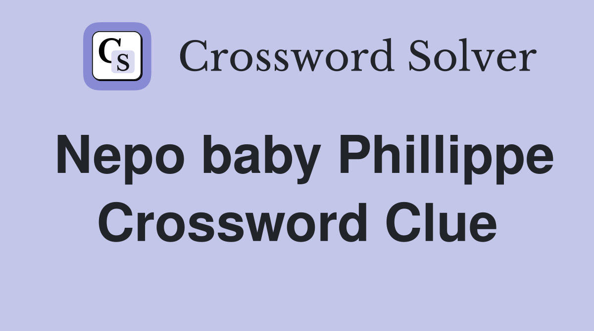 Nepo baby Phillippe Crossword Clue