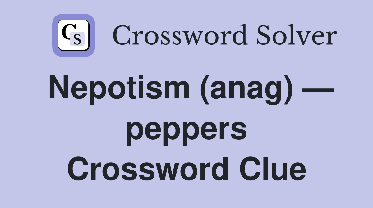 Nepotism (anag) — peppers Crossword Clue