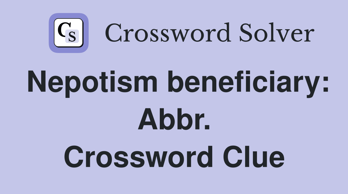 Nepotism beneficiary: Abbr. Crossword Clue