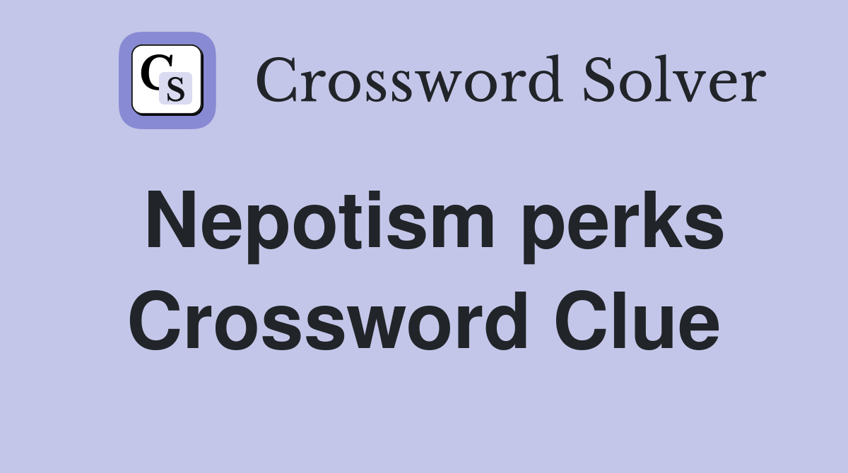 Nepotism perks Crossword Clue
