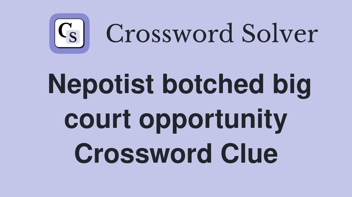 Nepotist botched big court opportunity Crossword Clue