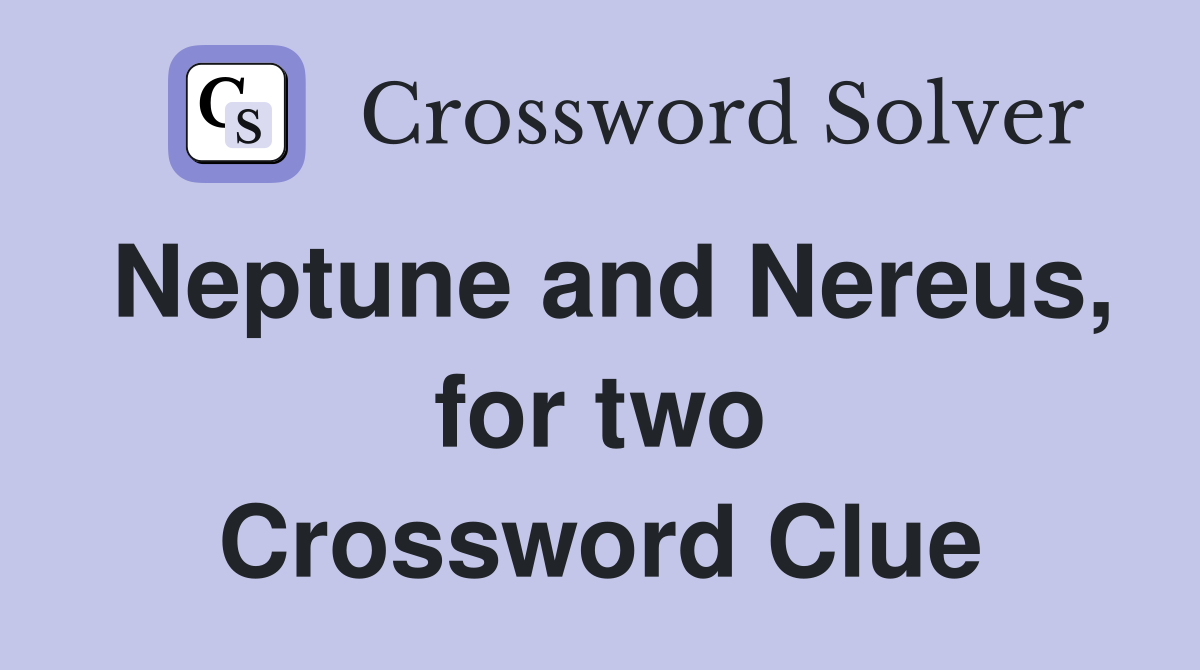 Neptune and Nereus, for two Crossword Clue