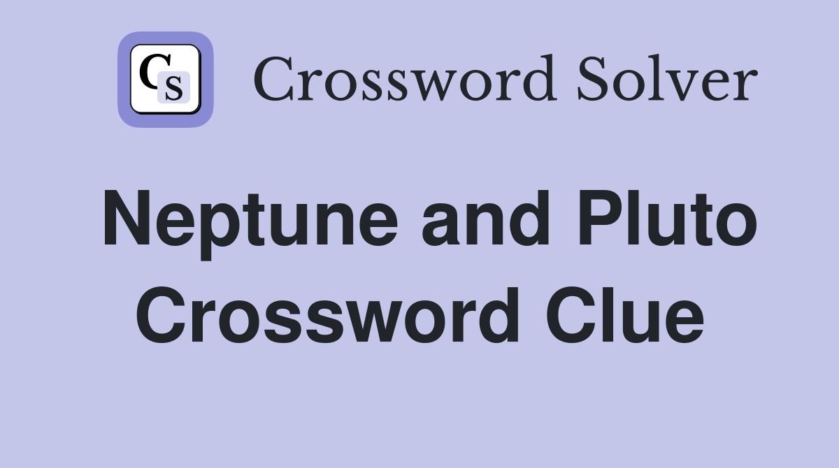 Neptune and Pluto Crossword Clue