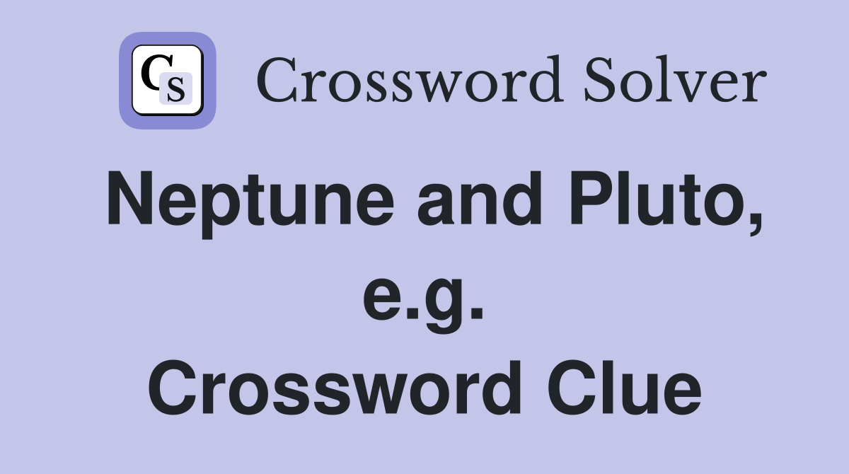 Neptune and Pluto, e.g. Crossword Clue