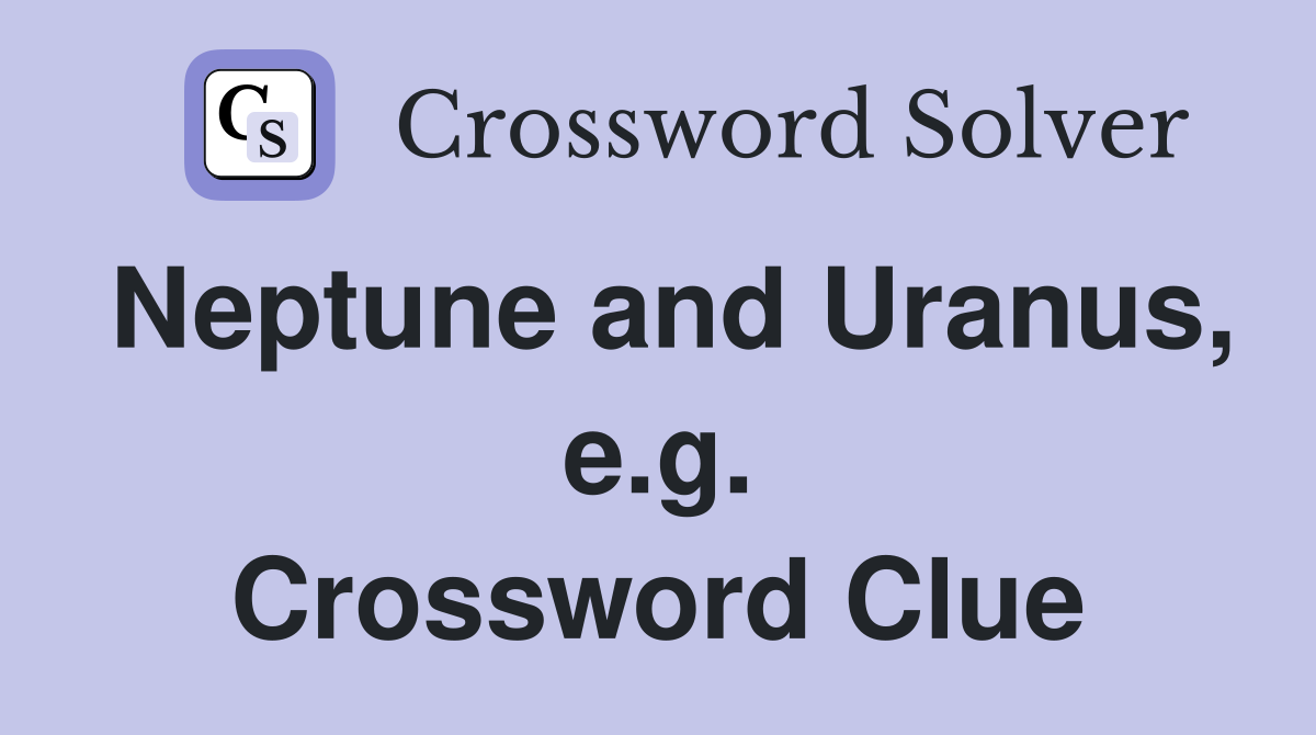 Neptune and Uranus, e.g. Crossword Clue