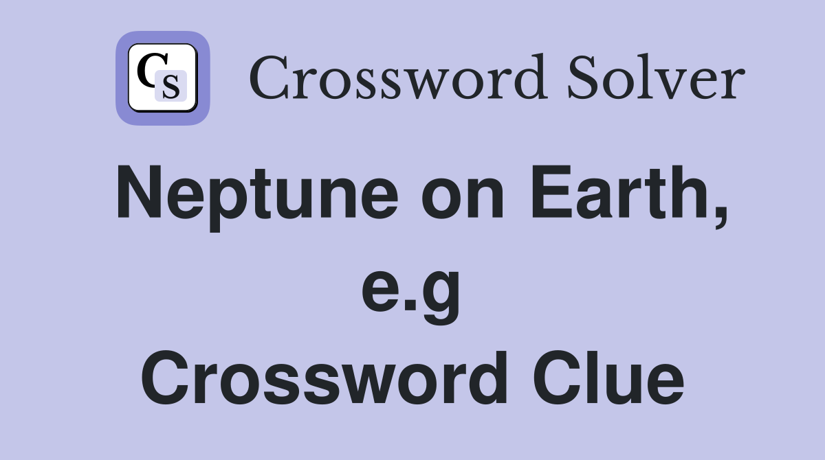 Neptune on Earth, e.g Crossword Clue