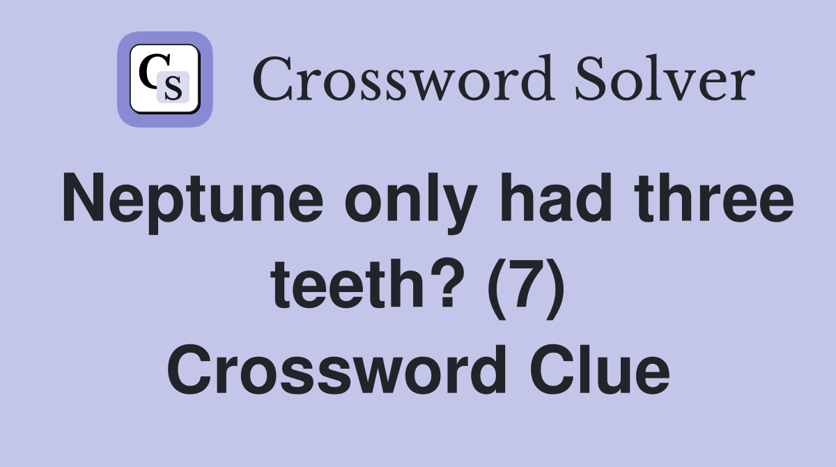 Neptune only had three teeth? (7) Crossword Clue