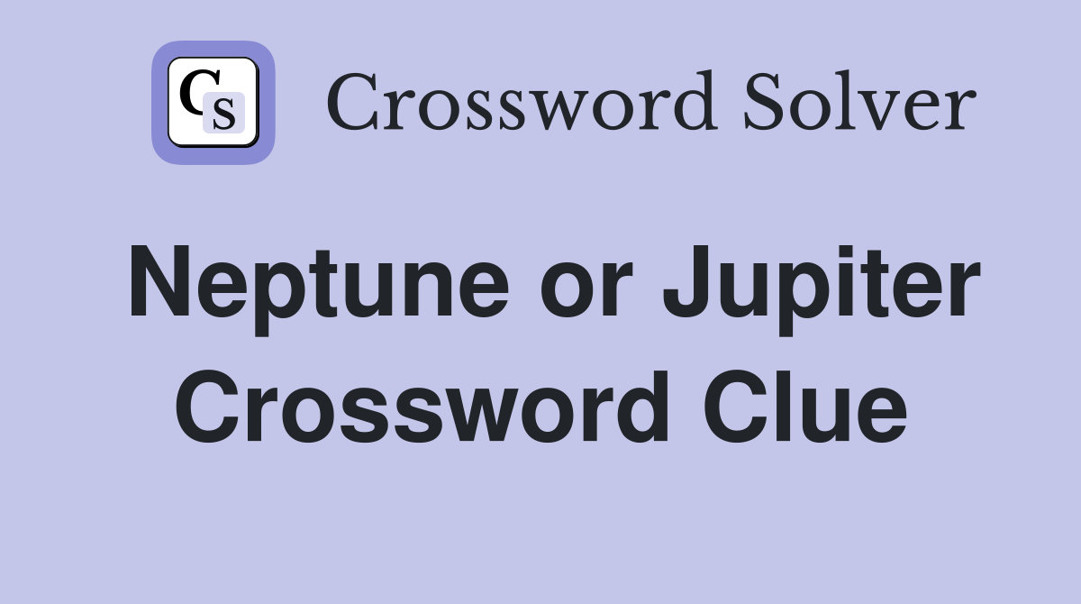 Neptune or Jupiter Crossword Clue