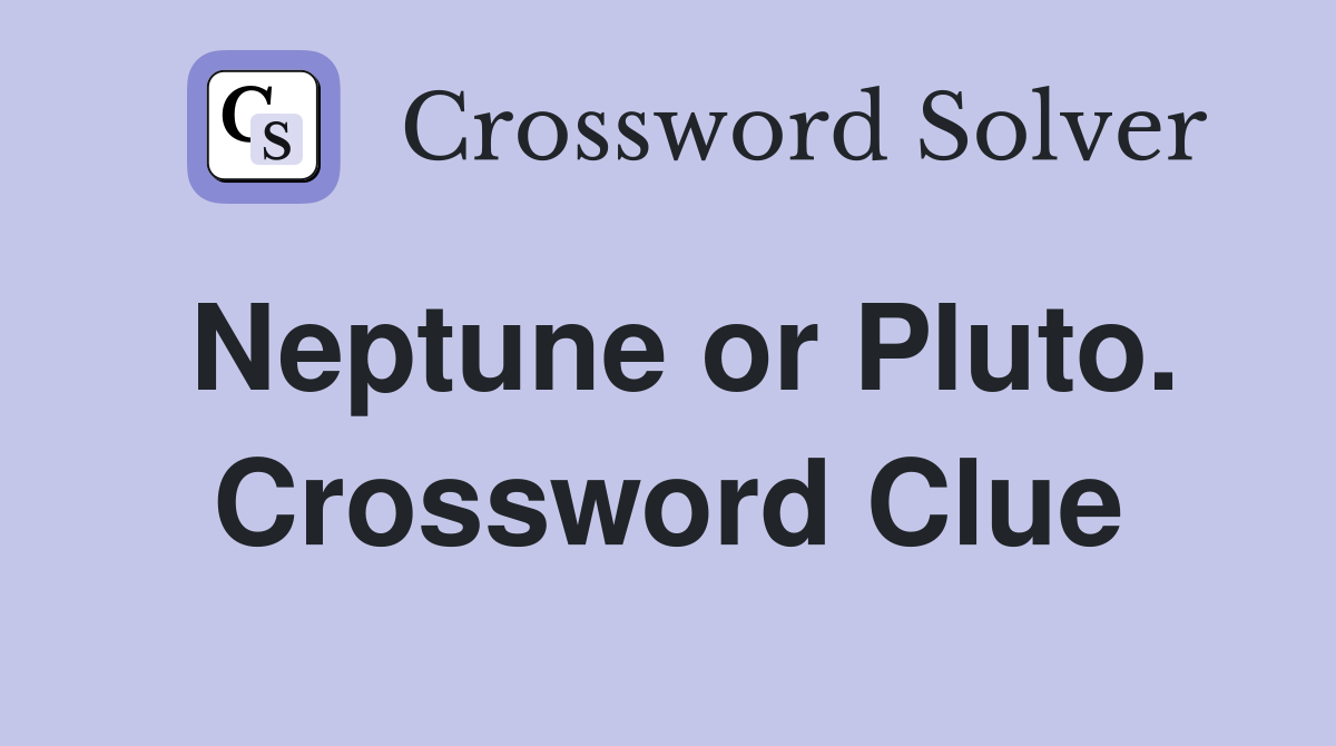 Neptune or Pluto. Crossword Clue