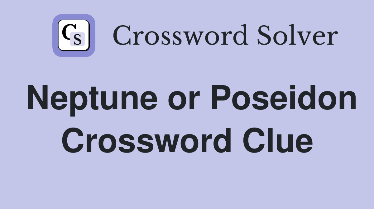 Neptune or Poseidon Crossword Clue