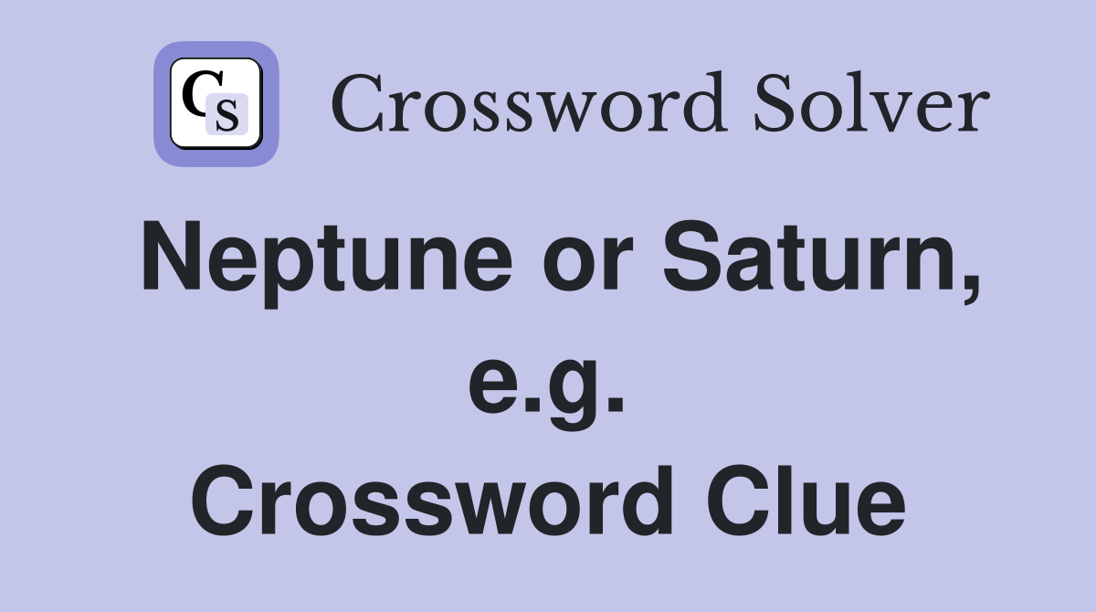 Neptune or Saturn, e.g. Crossword Clue