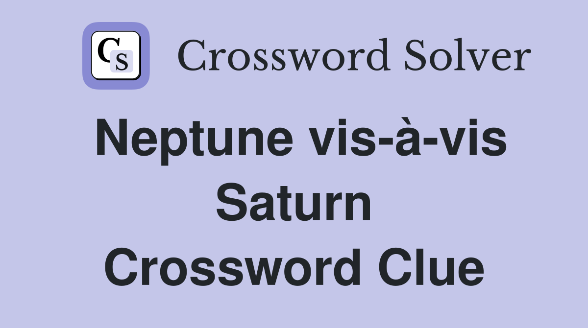 Neptune vis-à-vis Saturn Crossword Clue