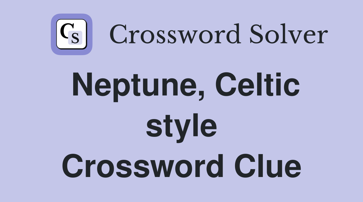 Neptune, Celtic style Crossword Clue