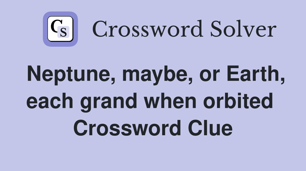 Neptune, maybe, or Earth, each grand when orbited  Crossword Clue
