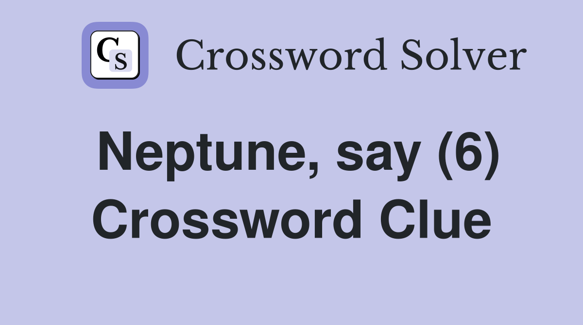Neptune, say (6) Crossword Clue