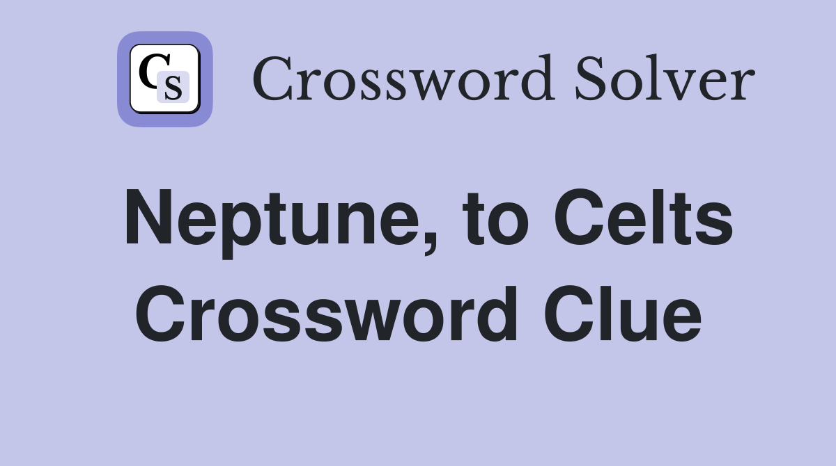 Neptune, to Celts Crossword Clue