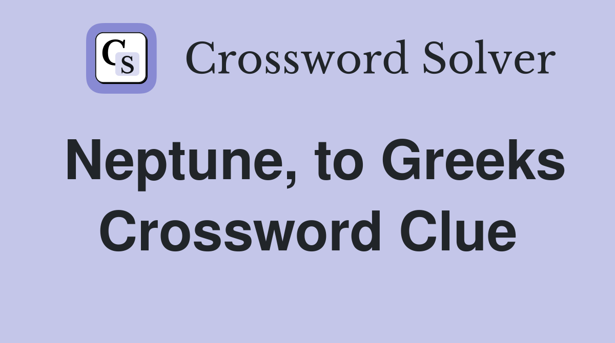 Neptune, to Greeks Crossword Clue