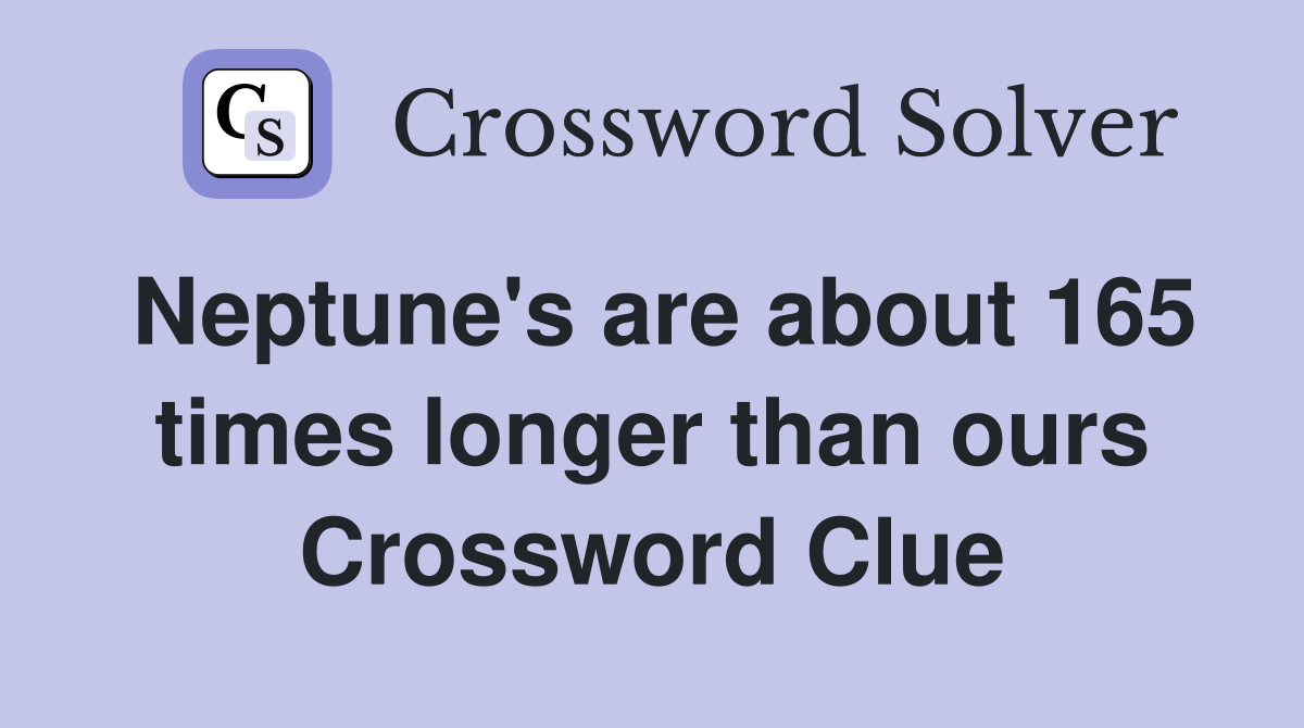 Neptune's are about 165 times longer than ours Crossword Clue