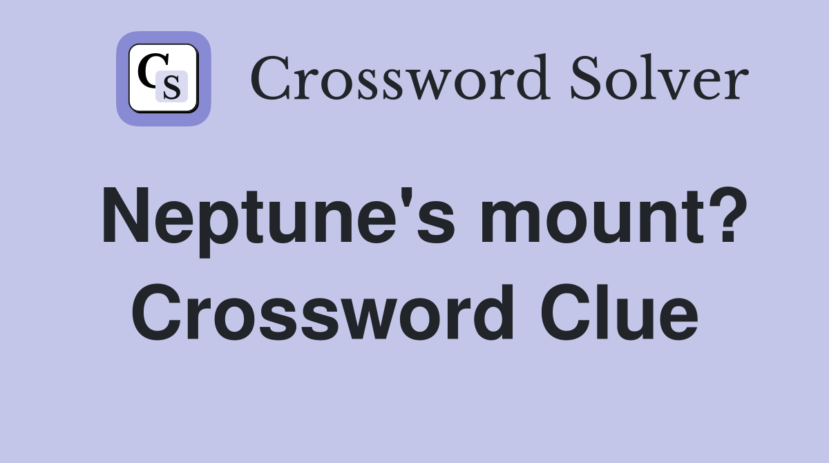 Neptune's mount? Crossword Clue