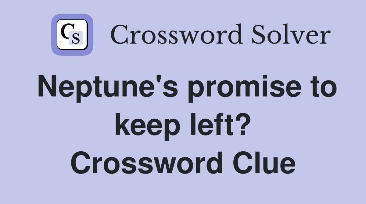 Neptune's promise to keep left? Crossword Clue