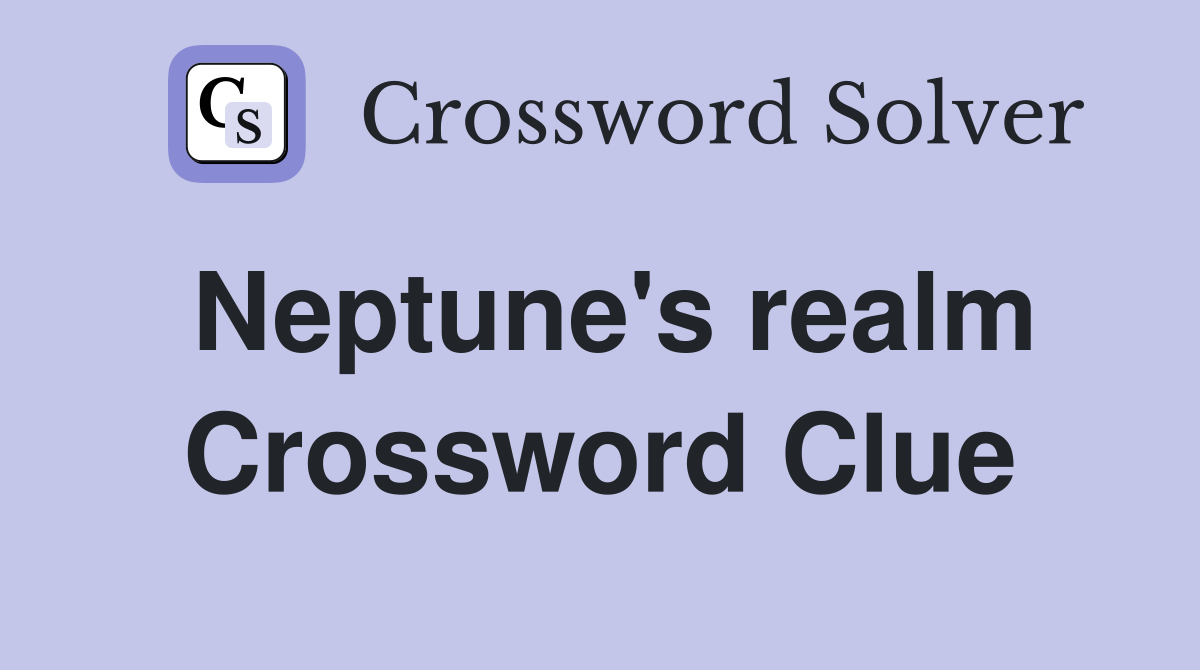 Neptune's realm Crossword Clue